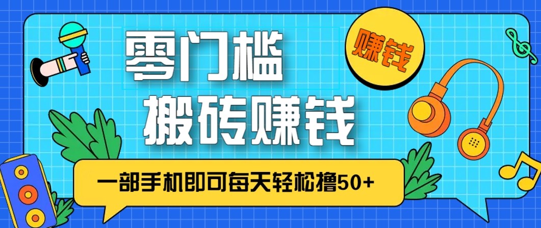 零成本零门槛无脑搬砖赚钱项目,只需一部手机即可每天轻松撸50+-木子聊项目