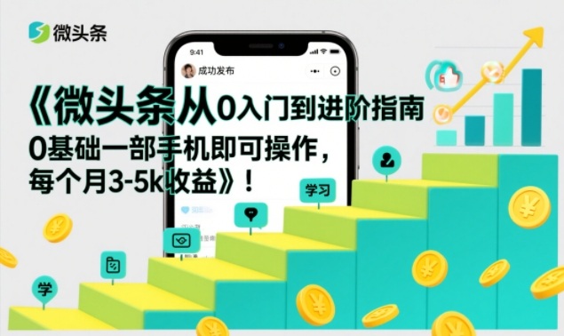 微头条从0入门到进阶指南，0基础一部手机即可操作，每个月3-5k收益-木子聊项目