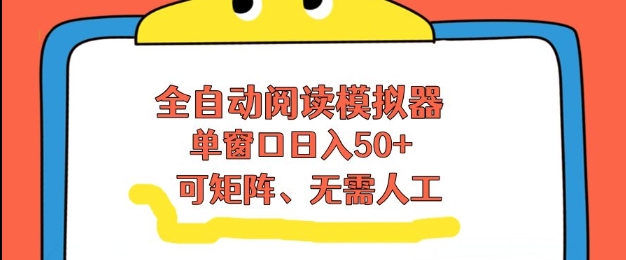 全自动阅读模拟器，单窗口50+靠高效流量获取收益，无需人工，可矩阵操作【揭秘】-木子聊项目