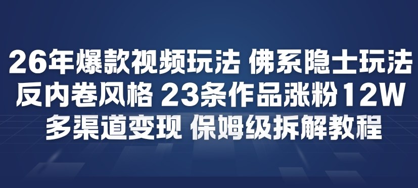 26年爆款短视频玩法，佛系隐士玩法，反内卷视频风格，23条作品涨粉12W，多渠道变现-木子聊项目