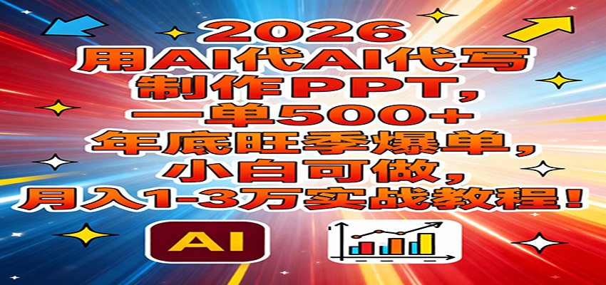 2026用AI代写制作PPT，一单500+，年底旺季爆单，小白可做，月入1-3万实战教程-木子聊项目