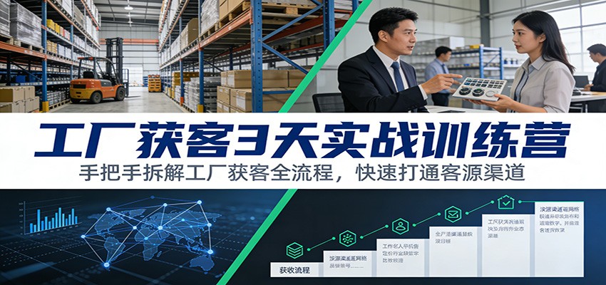 工厂获客3天实战训练营：手把手拆解工厂获客全流程，快速打通客源渠道-木子聊项目