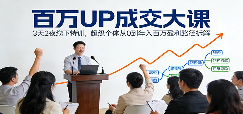 百万UP成交大课：3天2夜线下特训，超级个体从0到年入百万盈利路径拆解-木子聊项目