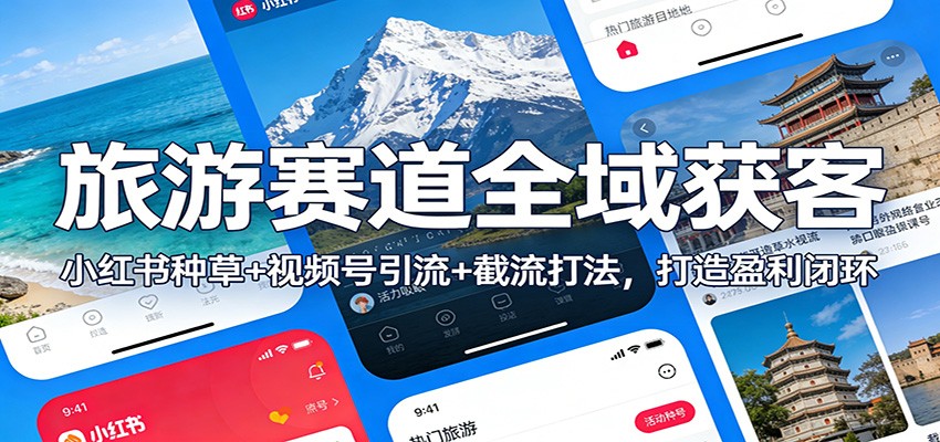 旅游赛道全域获客：小红书种草+视频号引流+截流打法，打造盈利闭环-木子聊项目