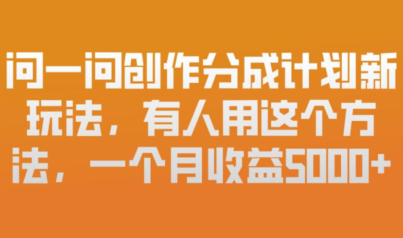问一问创作分成计划新玩法，有人用这个方法，一个月收益5k，新手友好，有微信就能做【揭秘】-木子聊项目