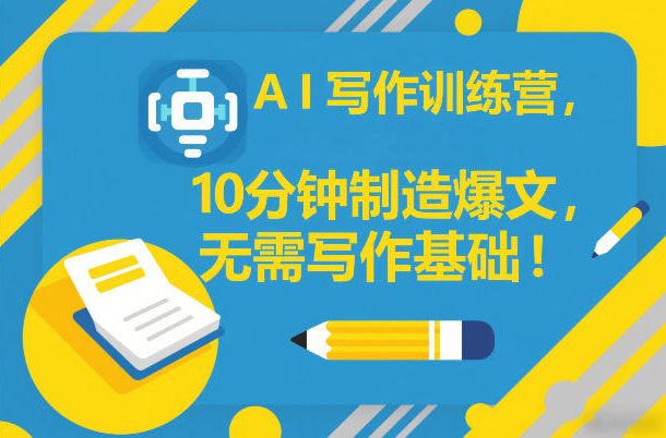 AI写作训练营，10分钟制造爆文，无需写作基础-木子聊项目