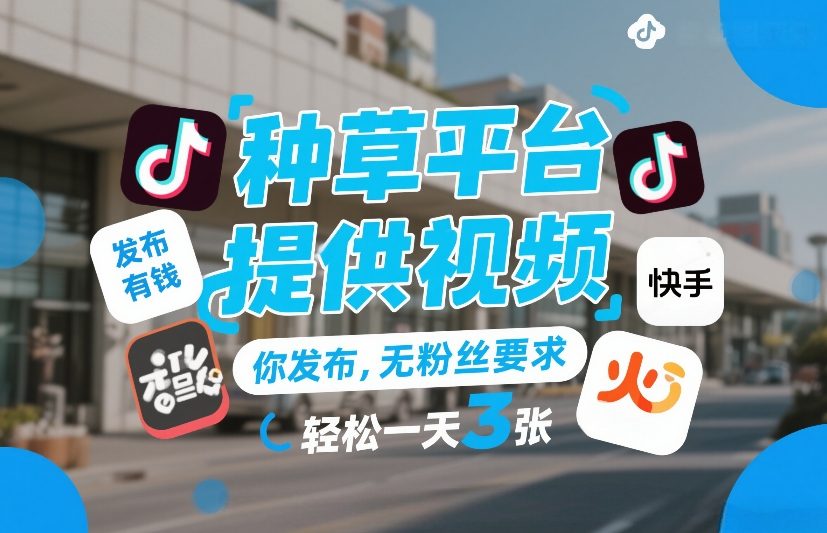 种草平台提供视频，你发布，无粉丝要求，发布就有钱，轻松一天3张+【揭秘】-木子聊项目