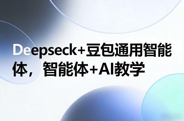 Deepseck+豆包通用智能体，智能体+AI教学-木子聊项目