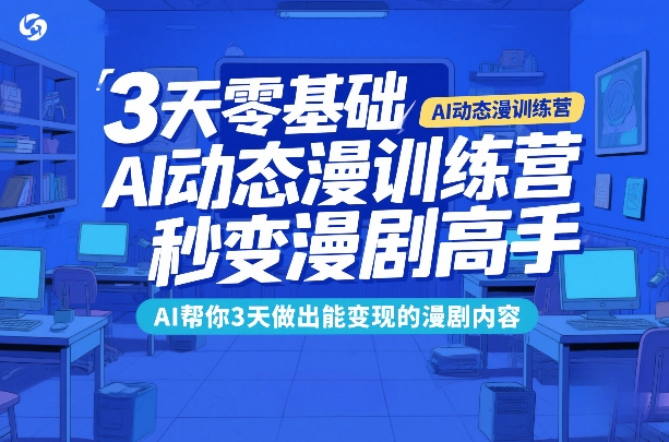3天零基础AI动态漫训练营，秒变漫剧高手，AI帮你3天做出能变现的漫剧内容-木子聊项目