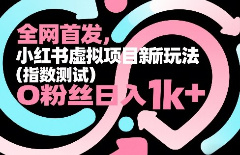 全网首发，小红书虚拟项目新玩法(指数测试)，0粉丝日入1k+，整个玩法完整拆解！-木子聊项目