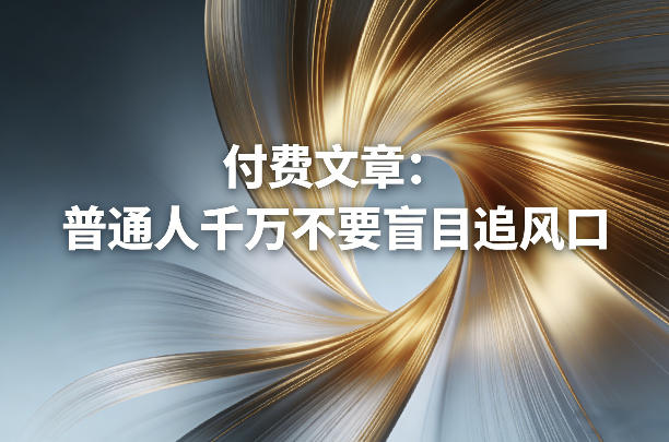 付费文章：普通人千万不要盲目追风口-木子聊项目