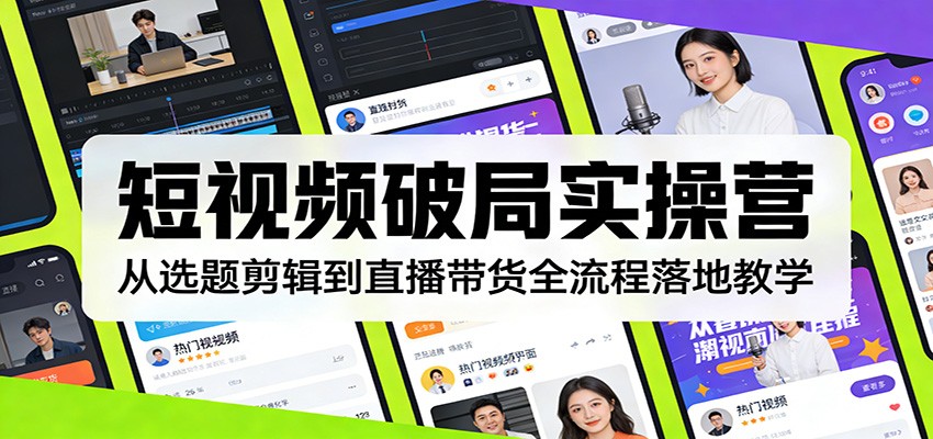 短视频破局实操营：从选题剪辑到直播带货全流程落地教学-木子聊项目