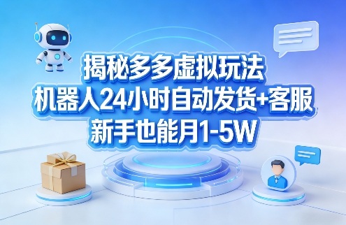 揭秘多多虚拟玩法，机器人24小时自动发货+客服，新手也能月1-5W！-木子聊项目