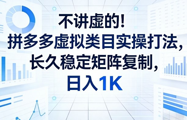 不讲虚的！拼多多虚拟类目实操打法，长久稳定矩阵复制，日入1K【揭秘】-木子聊项目