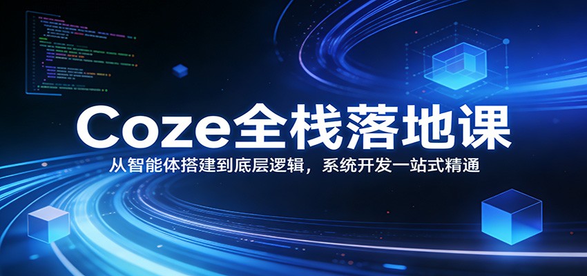 Coze全栈落地课：从智能体搭建到底层逻辑 ，系统开发一站式精通-木子聊项目