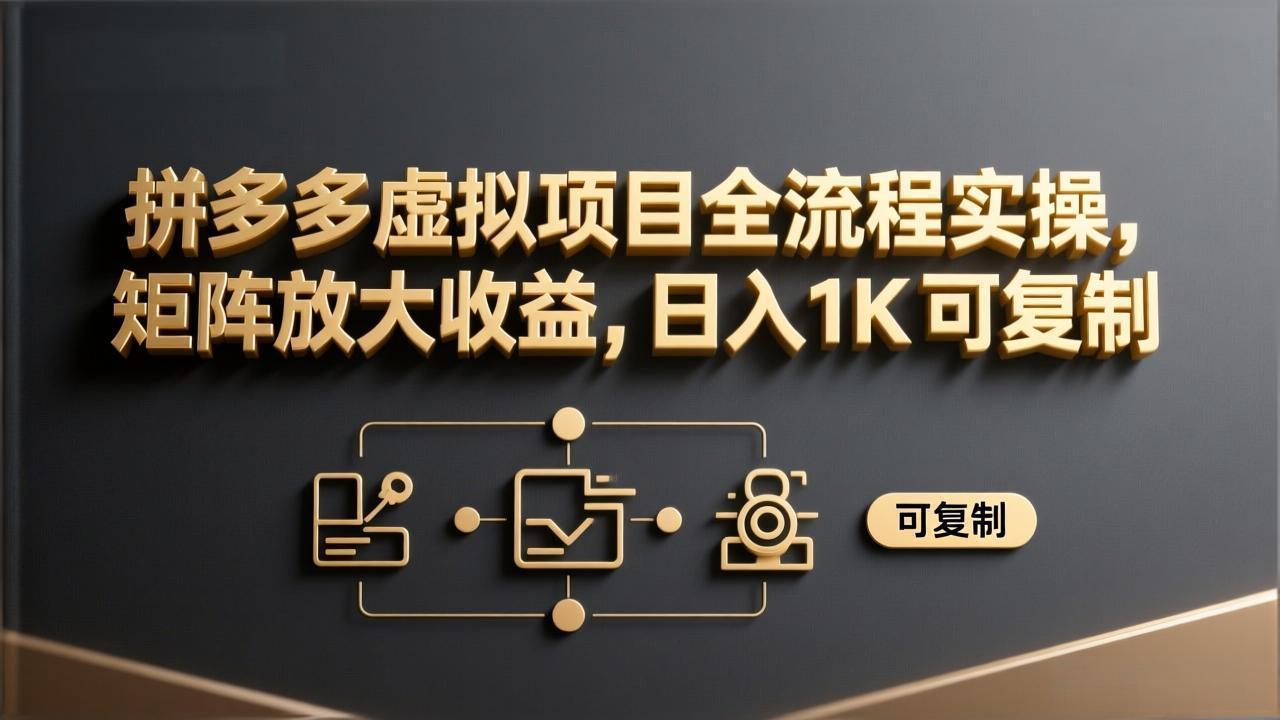拼多多虚拟项目全流程实操，矩阵放大收益，日入 1K 可复制-木子聊项目