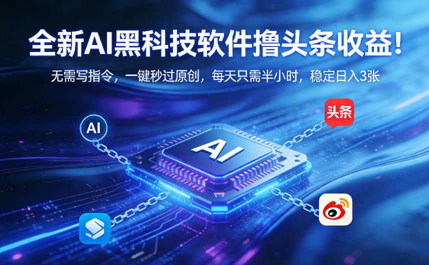 全新AI黑科技软件撸头条收益！无需写指令，一键秒过原创，每天只需半小时，稳定日入3张【揭秘】-木子聊项目