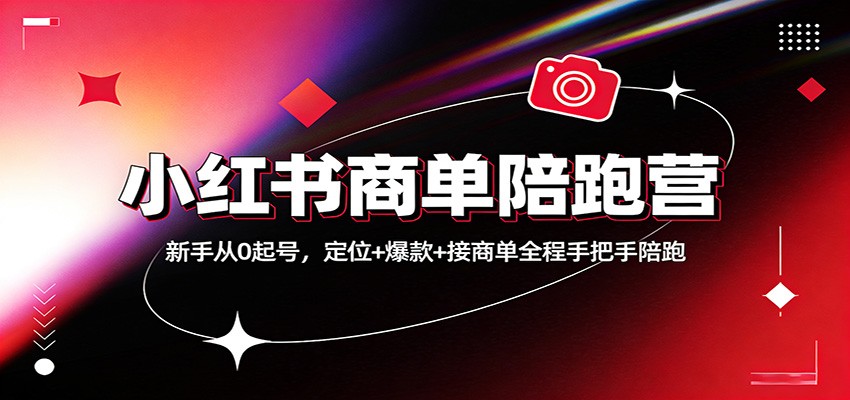 小红书商单陪跑营：新手从0起号，定位+爆款+接商单全程手把手陪跑-木子聊项目