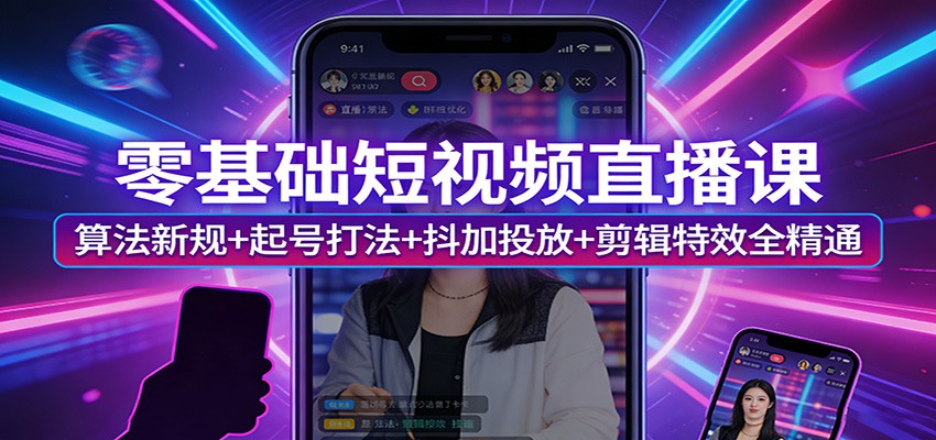 零基础短视频直播课：算法新规+起号打法+抖加投放+剪辑特效全精通-木子聊项目