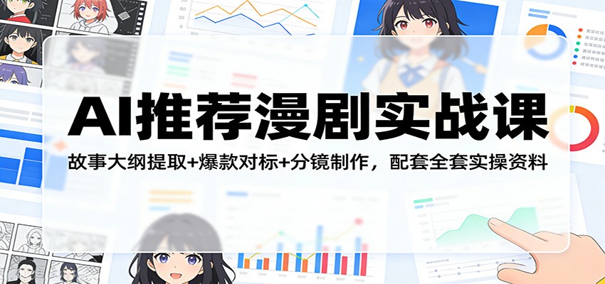AI推荐漫剧实战课：故事大纲提取+爆款对标+分镜制作，配套全套实操资料-木子聊项目