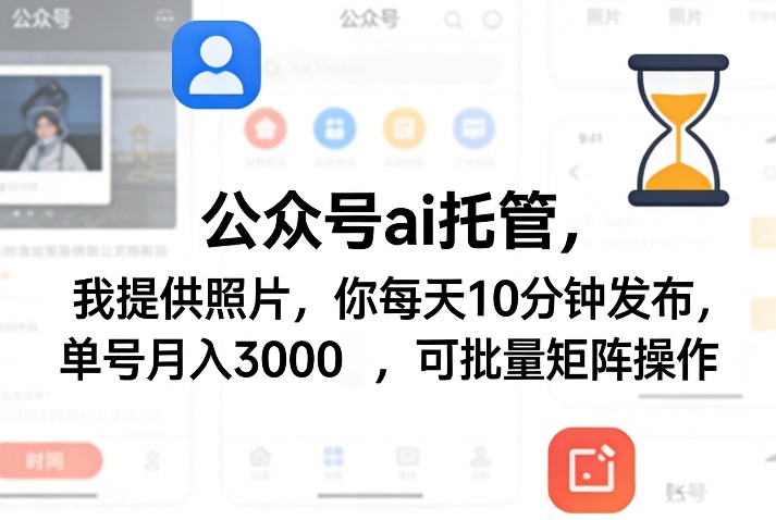 公众号ai托管，我提供照片，你每天10分钟发布，单号月入3000＋，可批量矩阵操作【揭秘】-木子聊项目