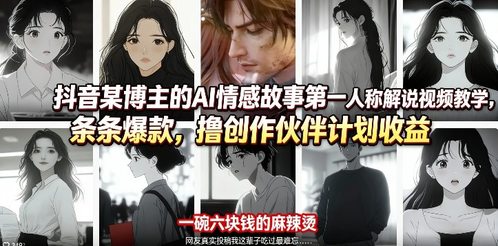 抖音某博主的AI情感故事第一人称解说视频教学，条条爆款，撸创作伙伴计划收益-木子聊项目
