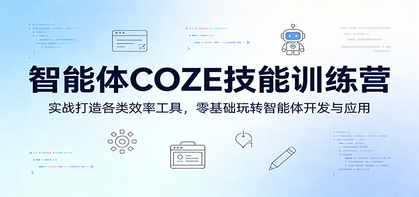 智能体COZE技能训练营：实战打造各类效率工具，零基础玩转智能体开发与应用-木子聊项目