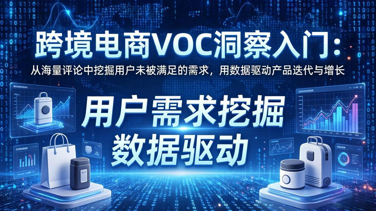 跨境电商VOC洞察入门：从海量评论中挖掘用户未被满足的需求，用数据驱动产品迭代与增长-木子聊项目