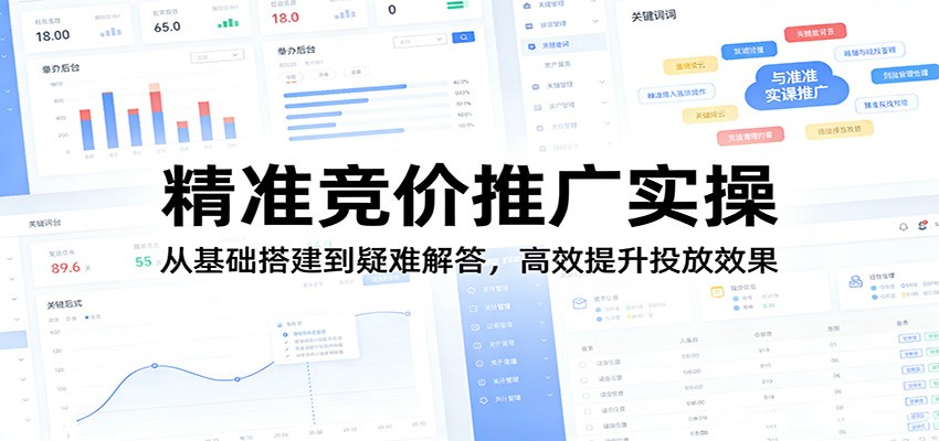 精准竞价推广实操：从基础搭建到疑难解答，高效提升投放效果-木子聊项目
