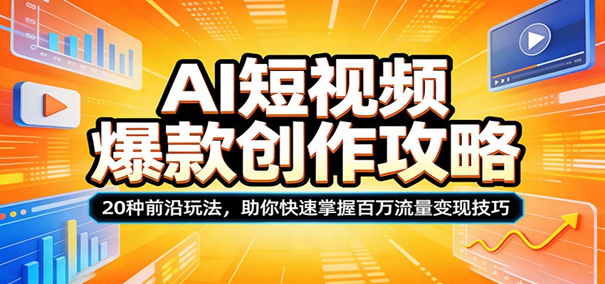AI短视频爆款创作攻略：20种前沿玩法，助你快速掌握百万流量变现技巧-木子聊项目