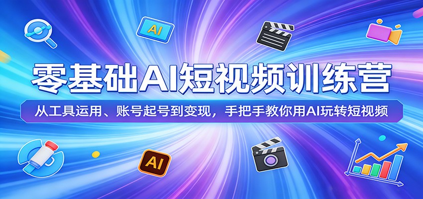 零基础AI短视频训练营：从工具运用、账号起号到变现，手把手教你用AI玩转短视频-木子聊项目
