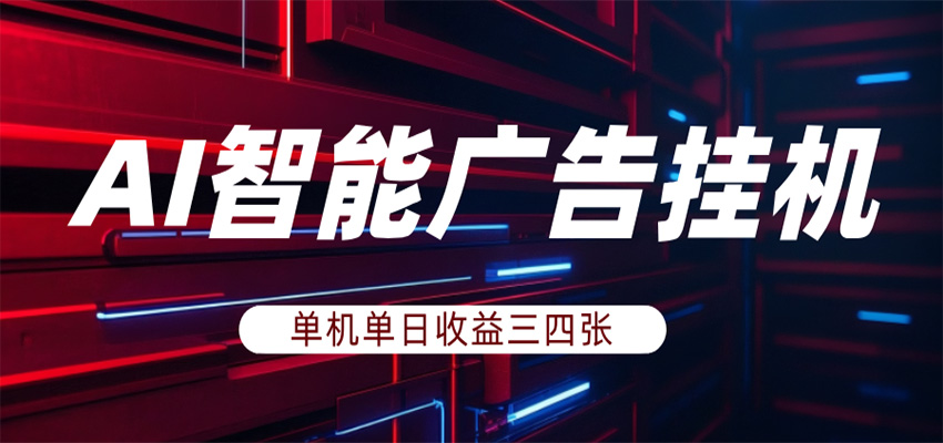 AI智能广告挂机，单机日入三四张，无需人工值守，可矩阵放大操作-木子聊项目