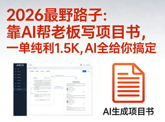 2026最野路子：靠AI帮老板写项目书，一单纯利1.5K，AI全给你搞定-木子聊项目