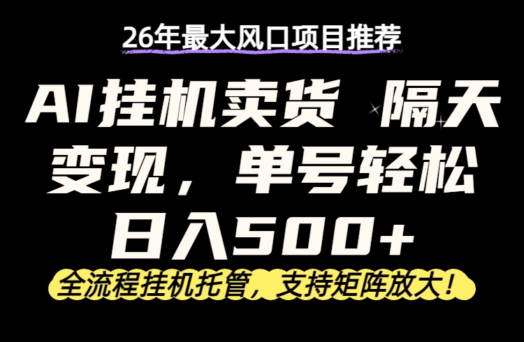 26年最新AI挂机卖货，隔天出收益，单账号轻松日入500+-木子聊项目