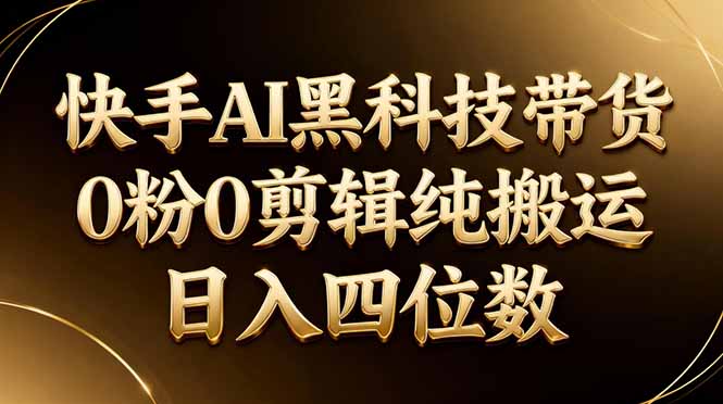 26年最新快手AI黑科技带货，0粉0剪辑，纯搬运，日入四位数-木子聊项目