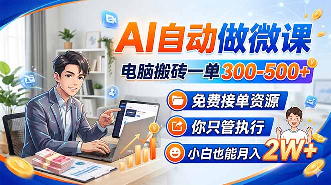 AI自动做微课，电脑搬砖一单300-500+，免费接单资源，你只管执行，小白也能月入2W+-木子聊项目