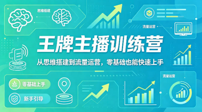 抖音王牌主播训练营，从思维搭建到流量运营，零基础也能快速上手-木子聊项目