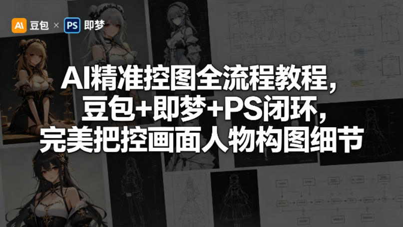AI精准控图全流程教程，豆包+即梦+PS闭环，完美把控画面人物构图细节-木子聊项目