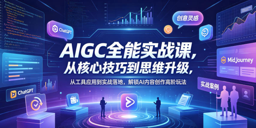AIGC全能实战课，从核心技巧到思维升级，从工具应用到实战落地，解锁AI内容创作高阶玩法-木子聊项目