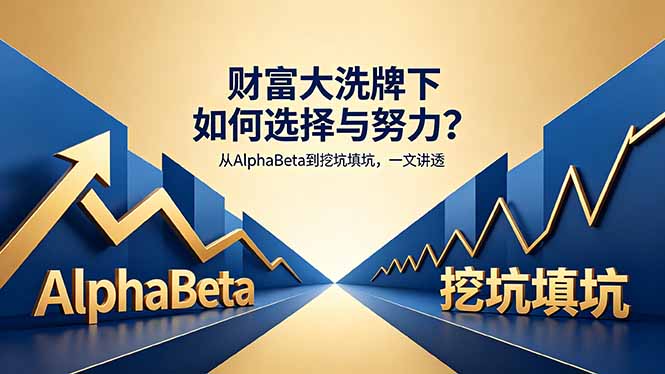 付费文章：财富大洗牌下如何选择与努力？从AlphaBeta到挖坑填坑，一文讲透-木子聊项目