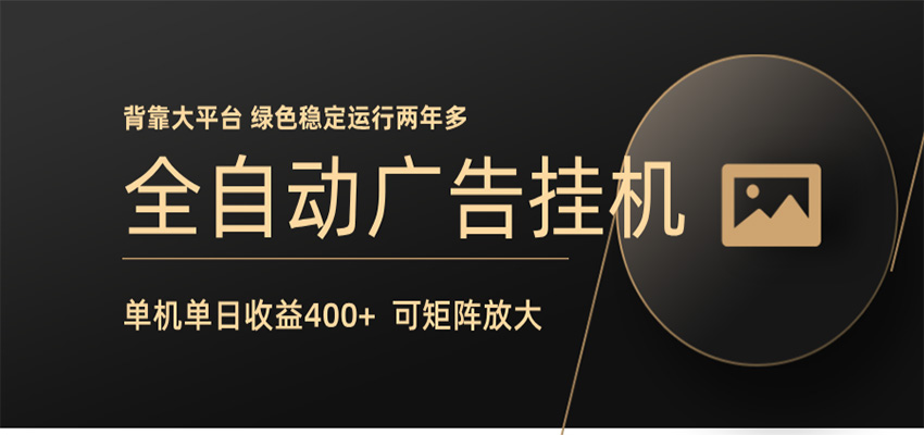 全自动广告联盟挂机 单机日收益400+ 无需人工看守 可矩阵放大 稳定输出两年多-木子聊项目