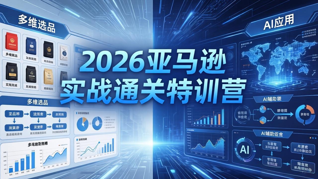2026亚马逊实战通关特训营-5月8更新，多维选品+渐进式打法+AI应用，从0到1打造盈利店铺-木子聊项目