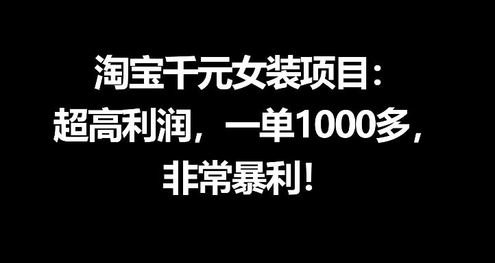 淘宝千元女装项目：超高利润，一单1000多，非常暴利-木子聊项目