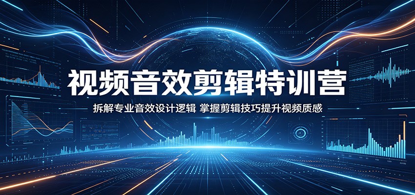 视频音效剪辑特训营:拆解专业音效设计逻辑,掌握剪辑技巧提升视频质感-木子聊项目
