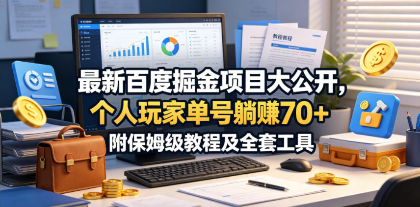最新百度掘金项目大公开，个人玩家单号躺賺70+，附保姆级教程及全套工具【揭秘】-木子聊项目