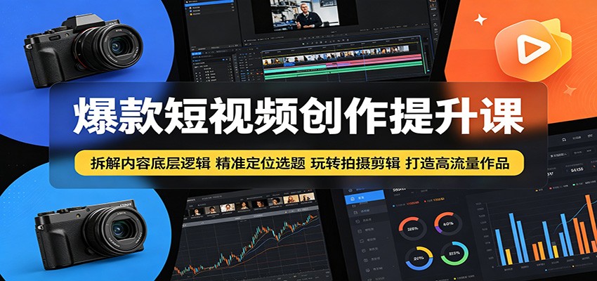 爆款短视频创作提升课：拆解内容底层逻辑，精准定位选题玩转拍摄剪辑打造高流量作品-木子聊项目