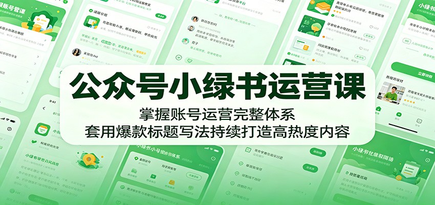 公众号小绿书运营课：掌握账号运营完整体系，套用爆款标题写法持续打造高热度内容-木子聊项目