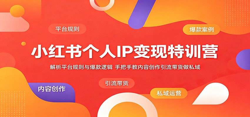小红书个人IP变现特训营：解析平台规则与爆款逻辑，手把手教内容创作引流带货做私域-木子聊项目