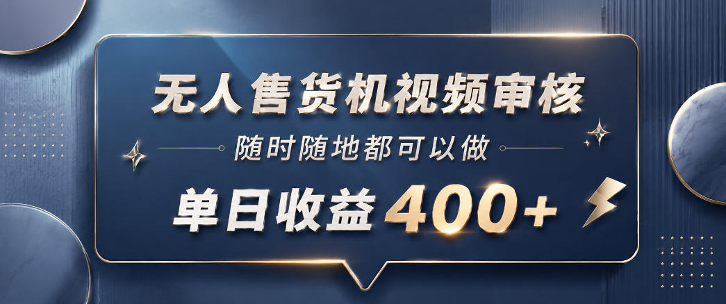 无人售货机视频审核，一部手机随时随地都可以做，10秒一单，单日收益400+【揭秘】-木子聊项目