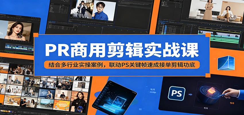 PR商用剪辑实战课：结合多行业实操案例，联动PS关键帧速成接单剪辑功底-木子聊项目